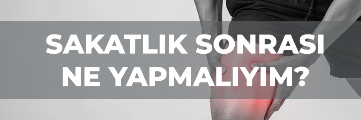 Sakatlık Sonrası Ne Yapmalıyım? Sakatlık Sonrası Ne Yapmalıyım?